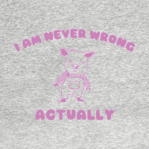 I Am Never Wrong Actually - Unisex by ILOVEY2K